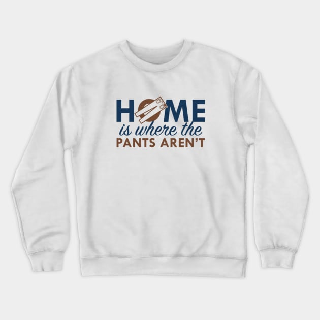 Home Is Where The Pants Aren't Crewneck Sweatshirt by VectorPlanet